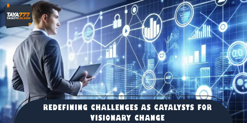 Redefining challenges as catalysts for visionary change