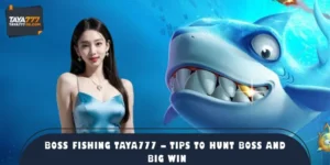 Boss Fishing TAYA777 – Tips To Hunt Boss And Big Win