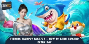 Fishing Jackpot TAYA777 – How To Earn Reward Every Day