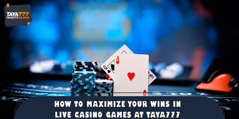 How to Maximize Your Wins in Live Casino Games at TAYA777