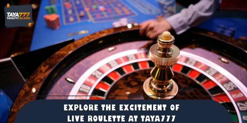 Explore the Excitement of Live Roulette at TAYA777