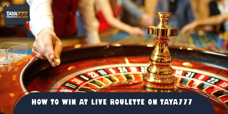 How to Win at Live Roulette on TAYA777