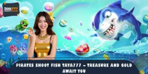 Pirates Shoot Fish TAYA777 – Treasure and Gold Await You