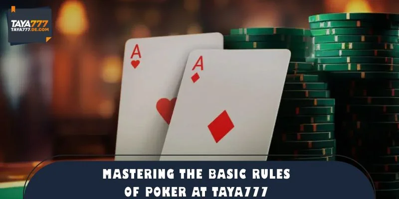 Mastering the Basic Rules of Poker at TAYA777