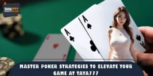 Master Poker Strategies to Elevate Your Game at TAYA777