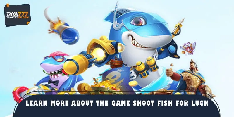 Learn more about the game shoot fish for luck