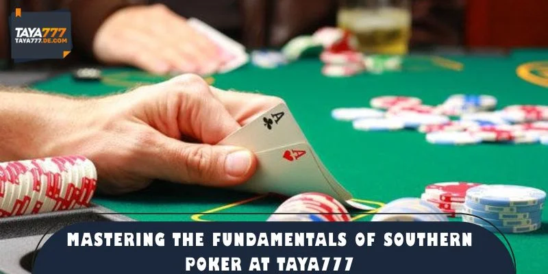 Mastering the Fundamentals of Southern Poker at TAYA777