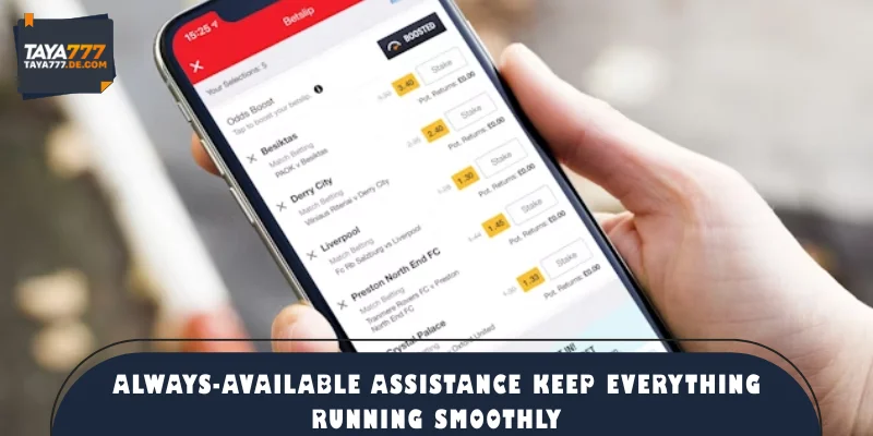 Always-available assistance keep everything running smoothly