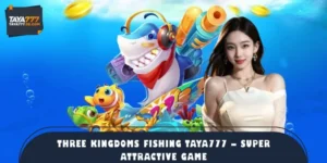 Three Kingdoms Fishing TAYA777 – Super Attractive Game